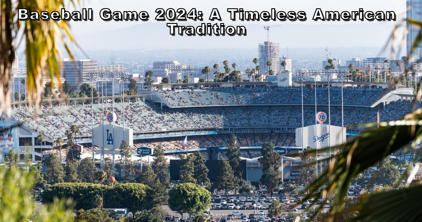 Baseball Game 2024: A Timeless American Tradition